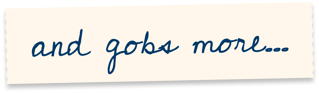 and gobs more...